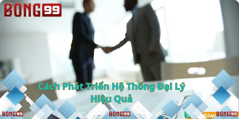 Hướng dẫn tham gia đại lý Bong99